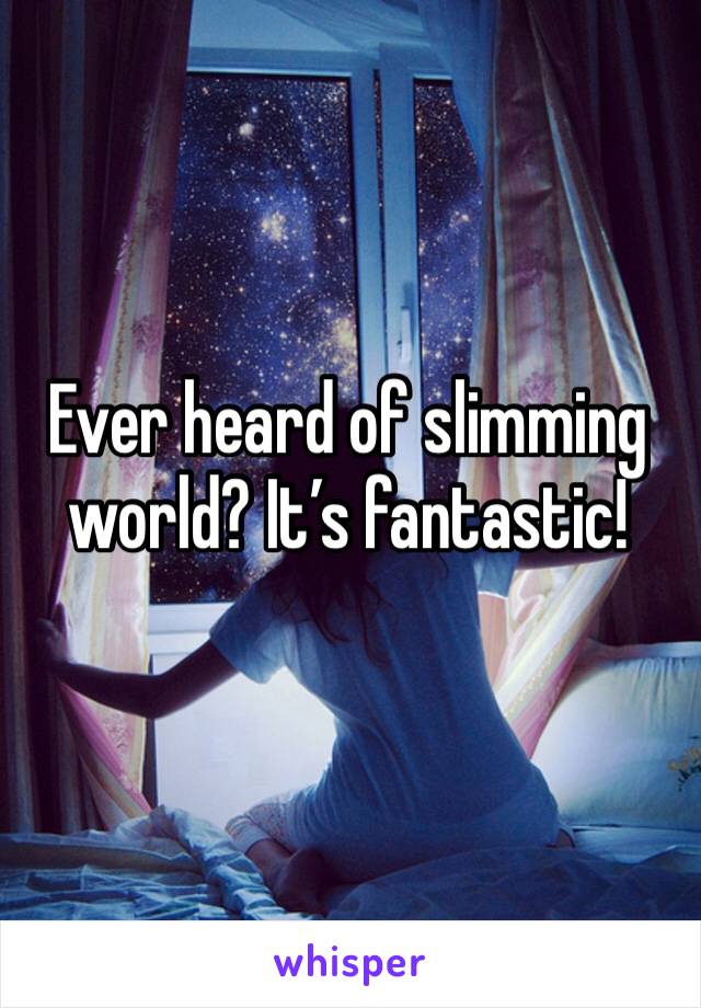 Ever heard of slimming world? It’s fantastic!