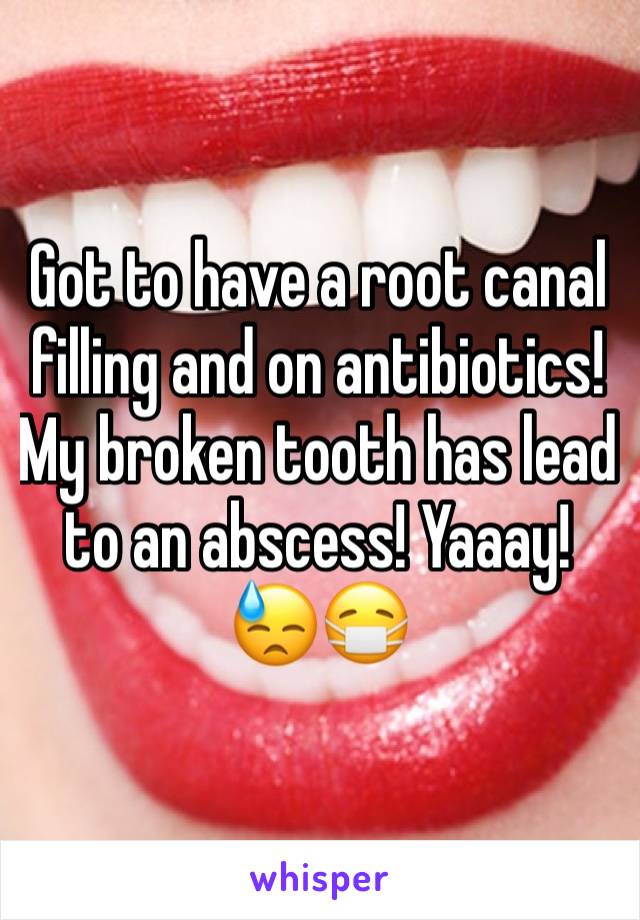 Got to have a root canal filling and on antibiotics! My broken tooth has lead to an abscess! Yaaay! 😓😷