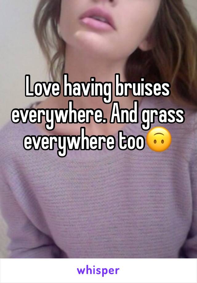 Love having bruises everywhere. And grass everywhere too🙃