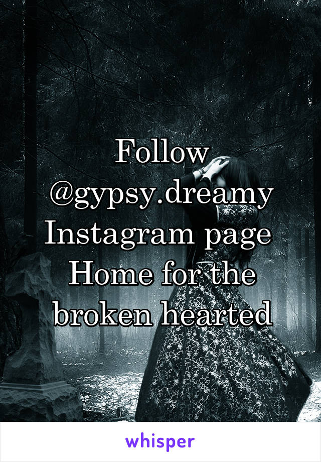 Follow @gypsy.dreamy
Instagram page 
Home for the broken hearted