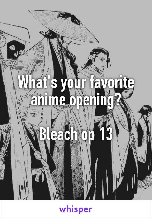 What's your favorite anime opening?

Bleach op 13
