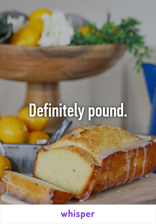 Definitely pound.