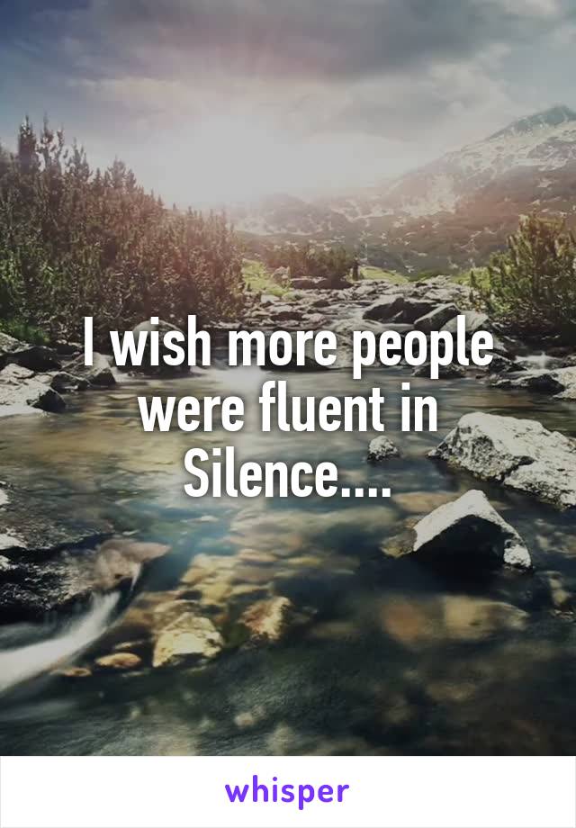 I wish more people were fluent in Silence....