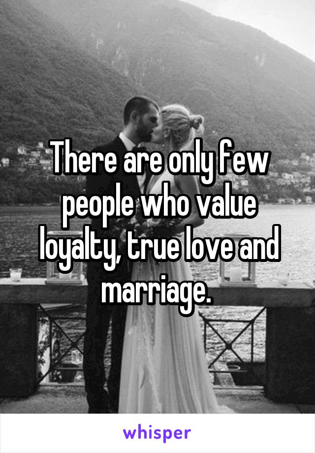 There are only few people who value loyalty, true love and marriage. 