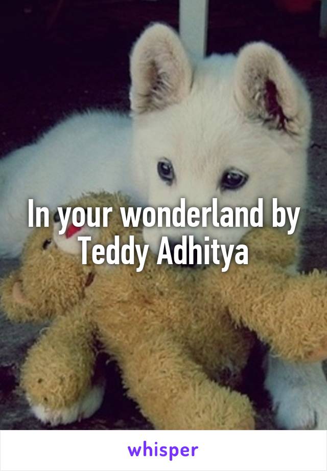 In your wonderland by Teddy Adhitya