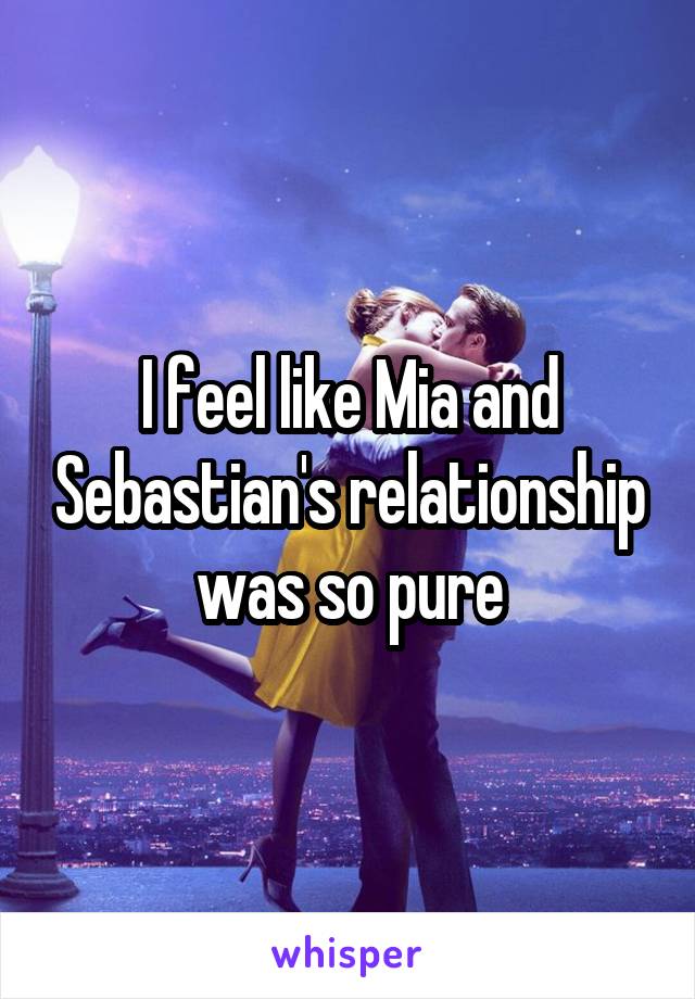 I feel like Mia and Sebastian's relationship was so pure