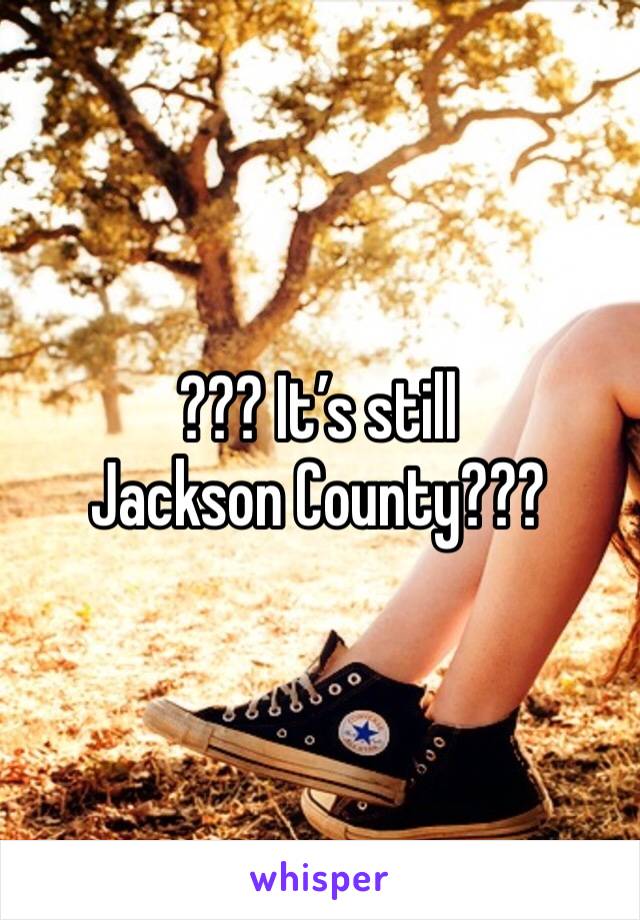 ??? It’s still Jackson County???