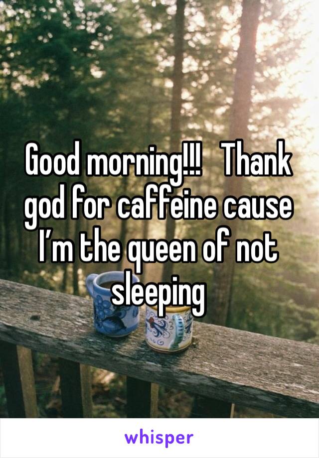Good morning!!!   Thank god for caffeine cause I’m the queen of not sleeping 