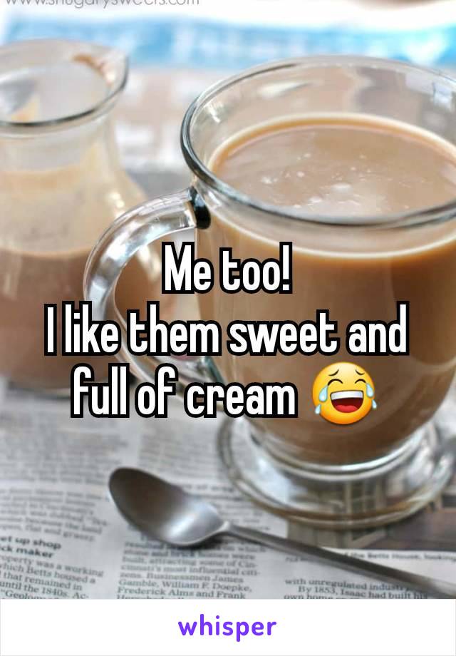 Me too!
I like them sweet and full of cream 😂