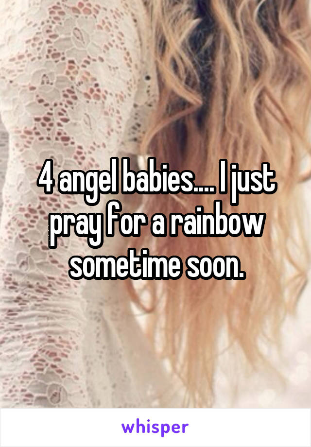 4 angel babies.... I just pray for a rainbow sometime soon.