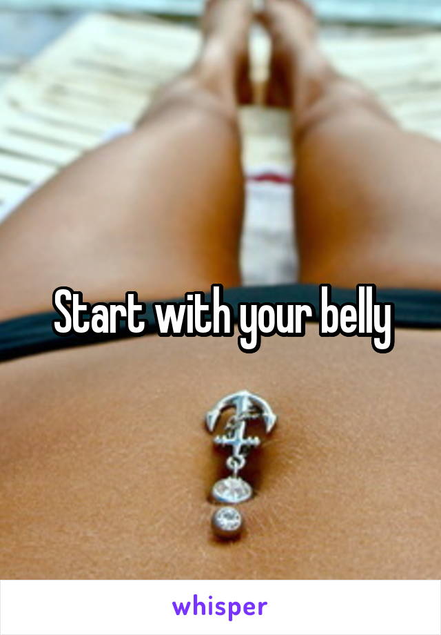 Start with your belly