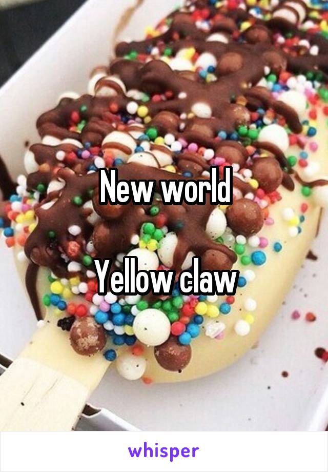 New world

Yellow claw