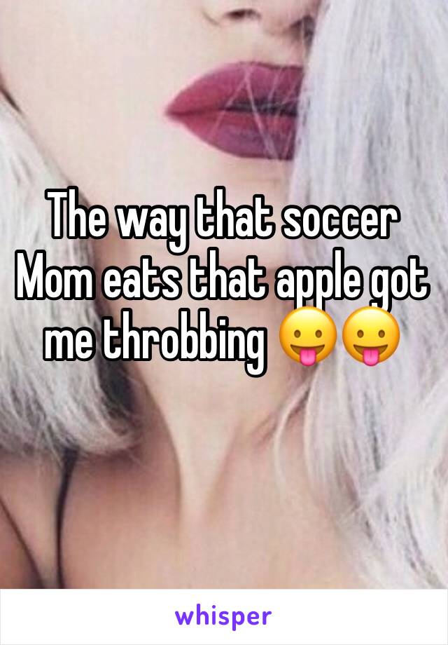 The way that soccer Mom eats that apple got me throbbing 😛😛