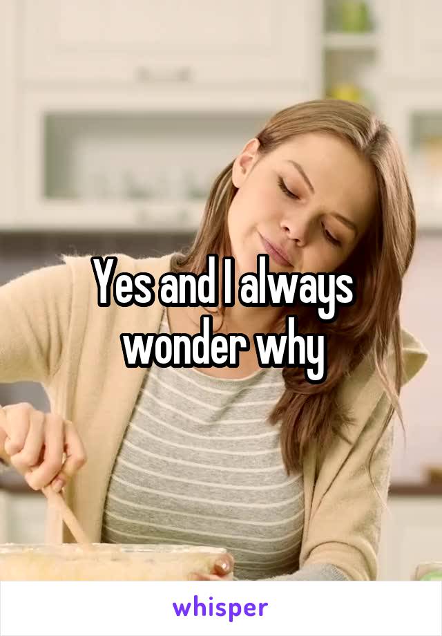 Yes and I always wonder why