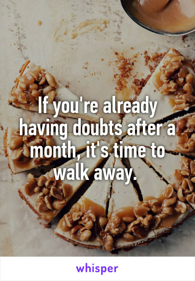 If you're already having doubts after a month, it's time to walk away. 