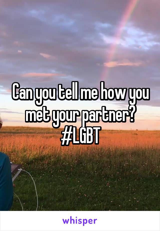Can you tell me how you met your partner? #LGBT