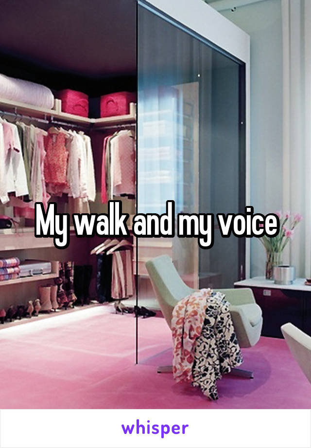 My walk and my voice