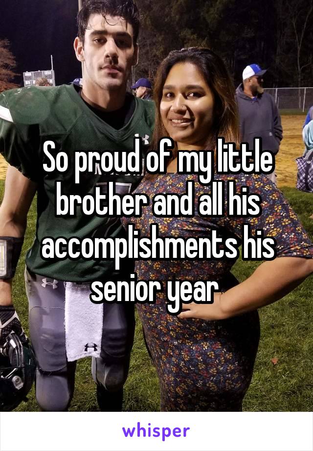 So proud of my little brother and all his accomplishments his senior year 