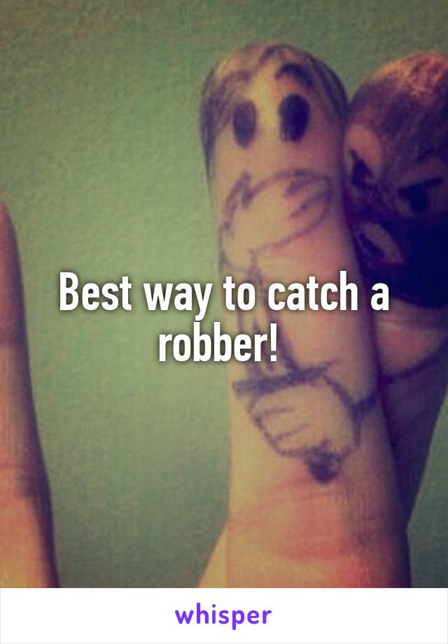 Best way to catch a robber! 