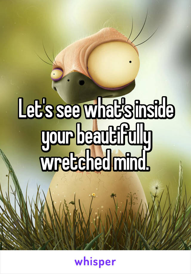 Let's see what's inside your beautifully wretched mind. 