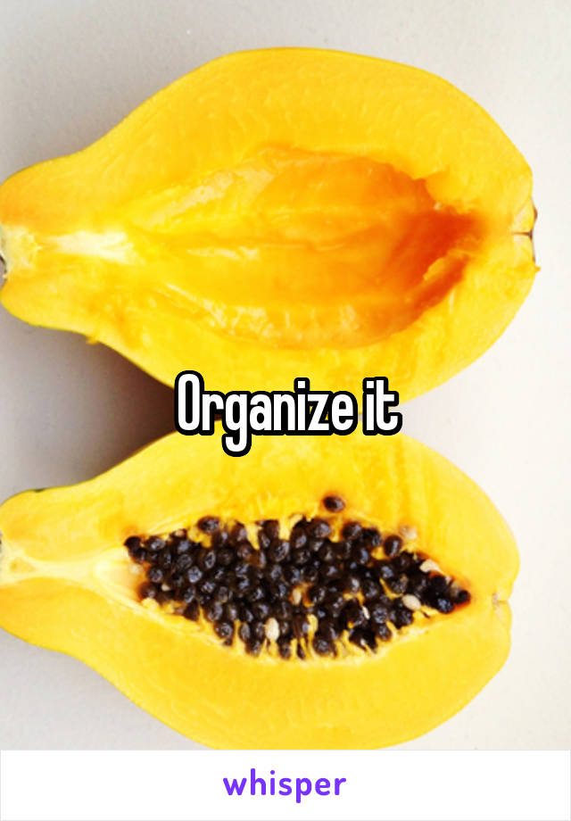 Organize it