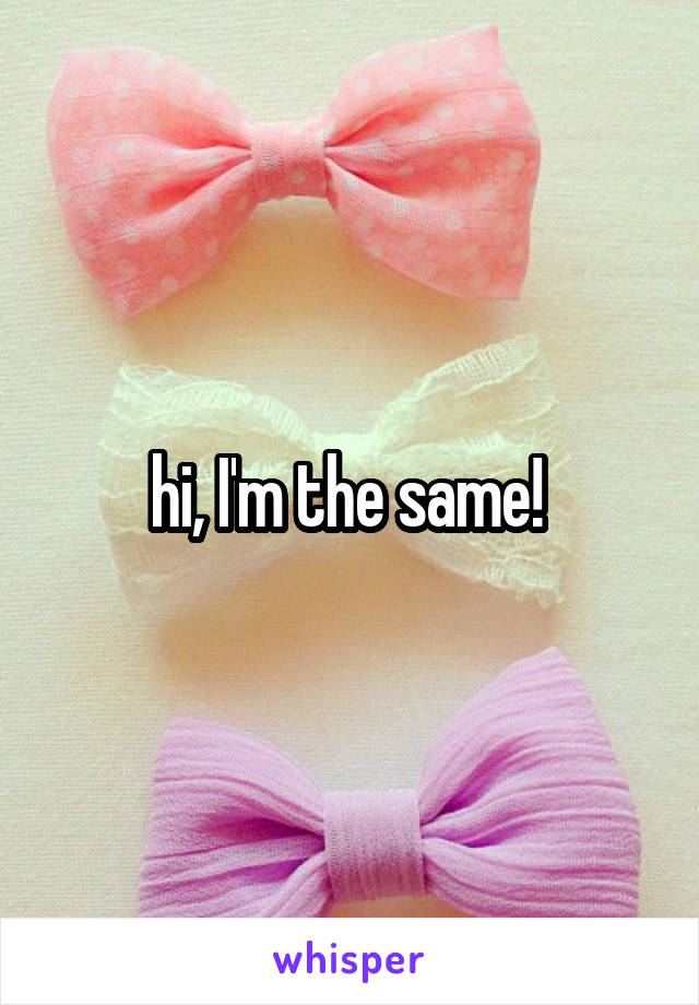 hi, I'm the same! 