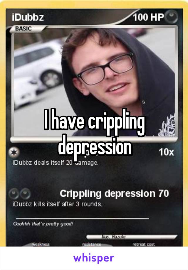 I have crippling depression