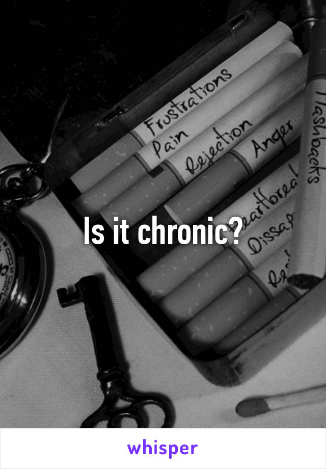 Is it chronic?