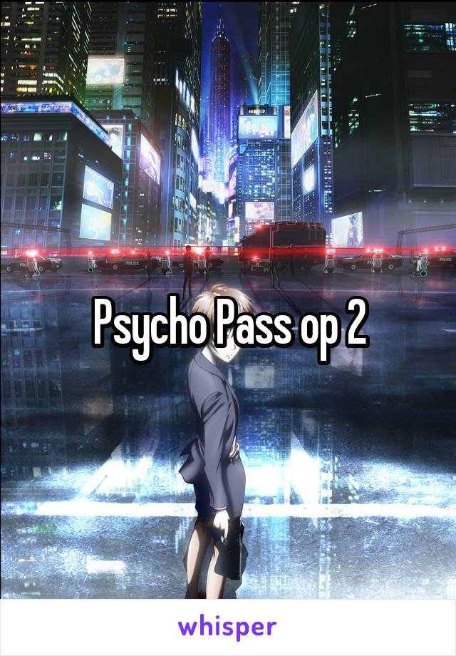 Psycho Pass op 2