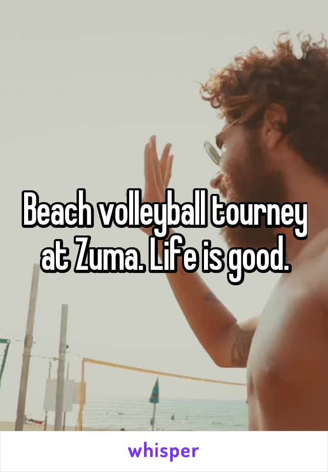 Beach volleyball tourney at Zuma. Life is good.