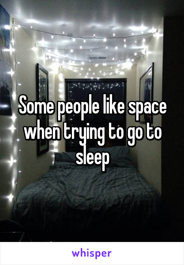 Some people like space when trying to go to sleep