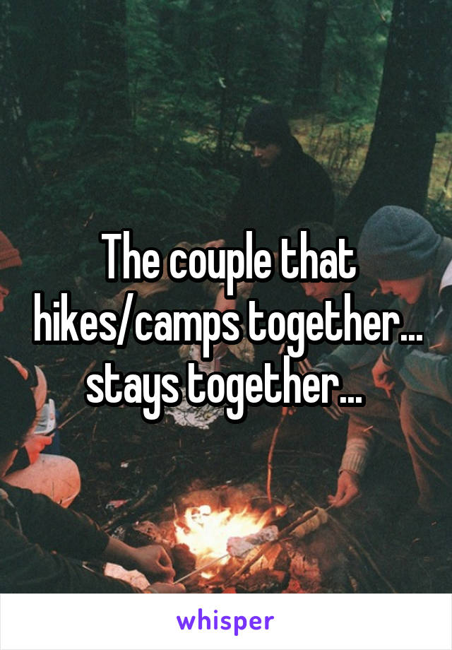 The couple that hikes/camps together... stays together... 