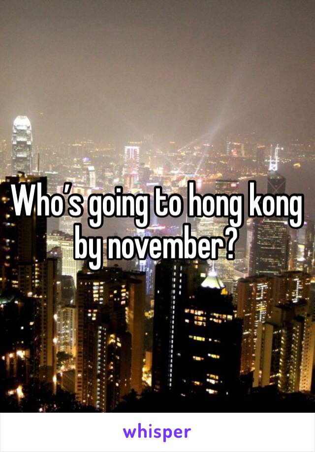 Who’s going to hong kong by november?