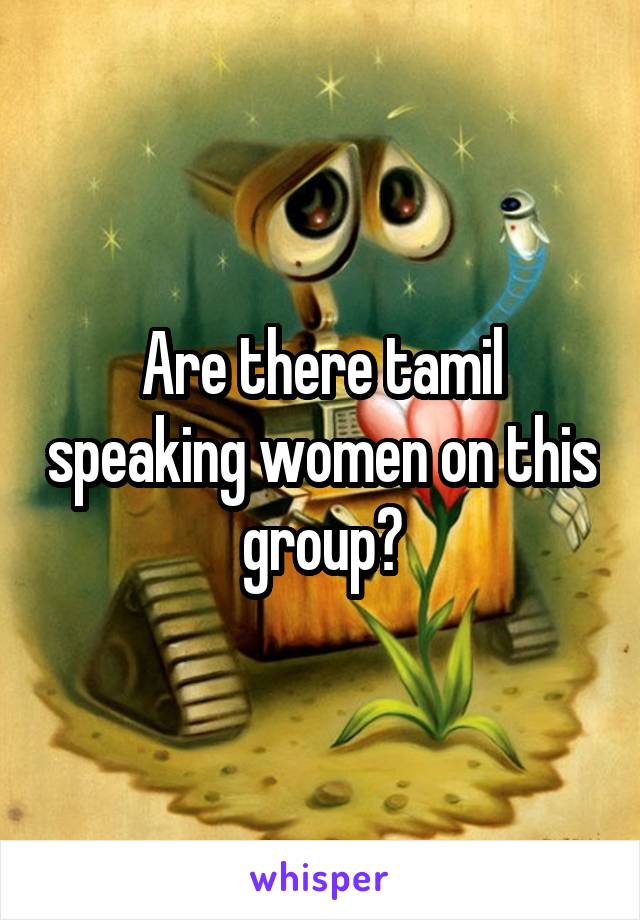 Are there tamil speaking women on this group?