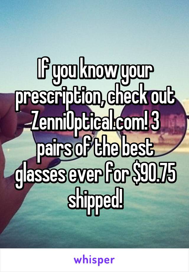 If you know your prescription, check out ZenniOptical.com! 3 pairs of the best glasses ever for $90.75 shipped!