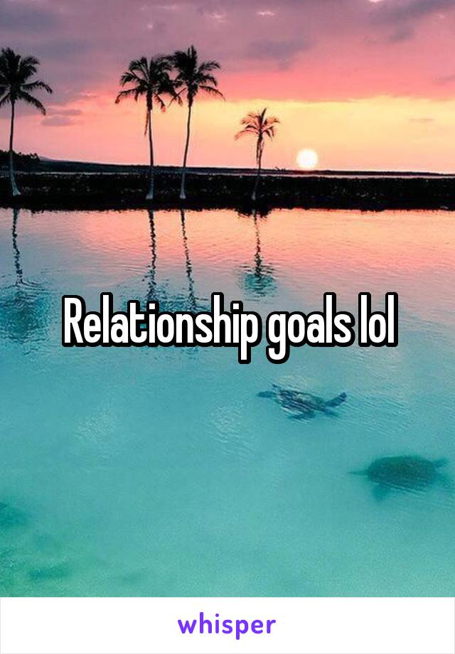 Relationship goals lol