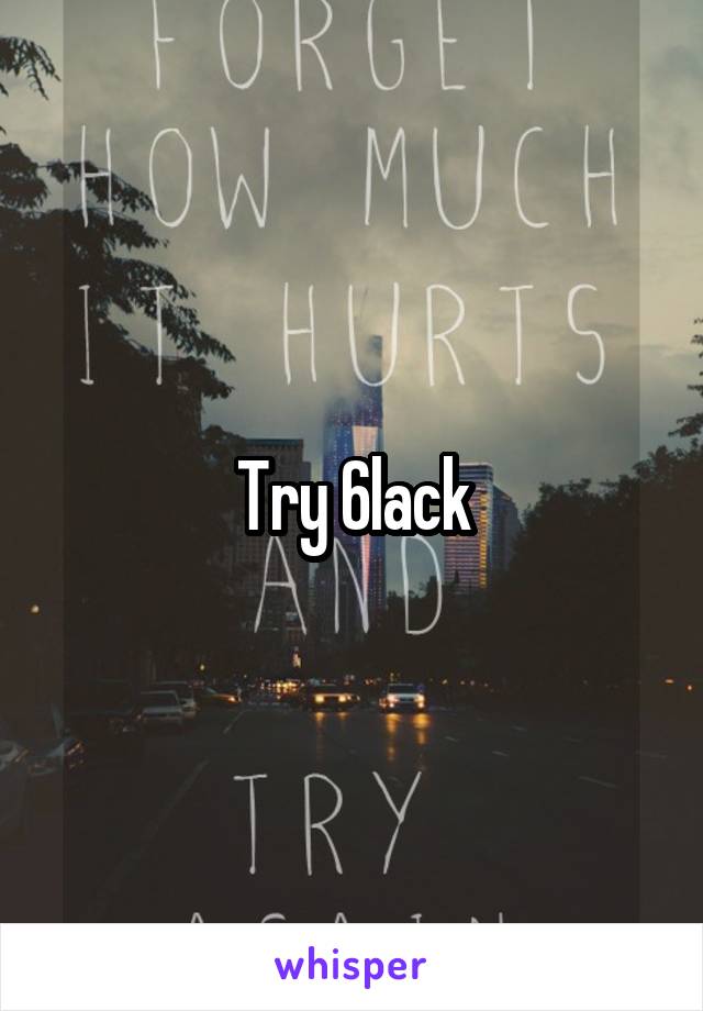 Try 6lack