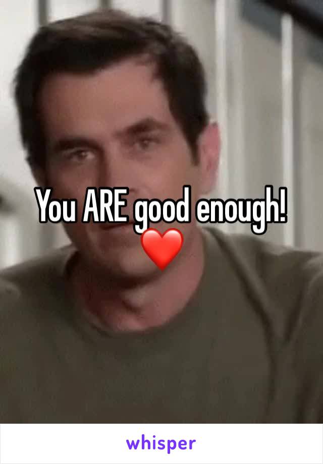 You ARE good enough! ❤️