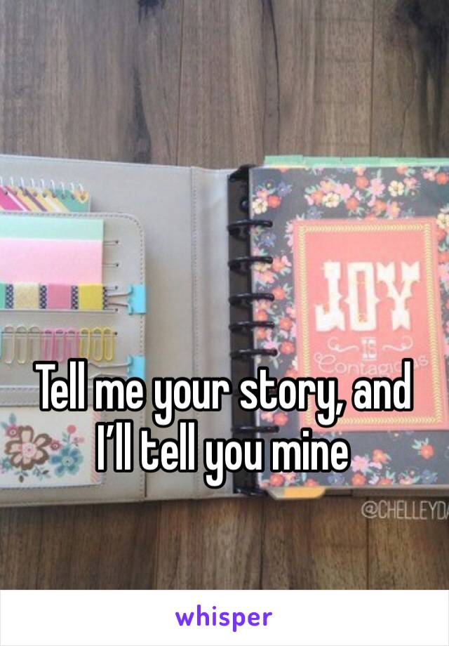Tell me your story, and I’ll tell you mine
