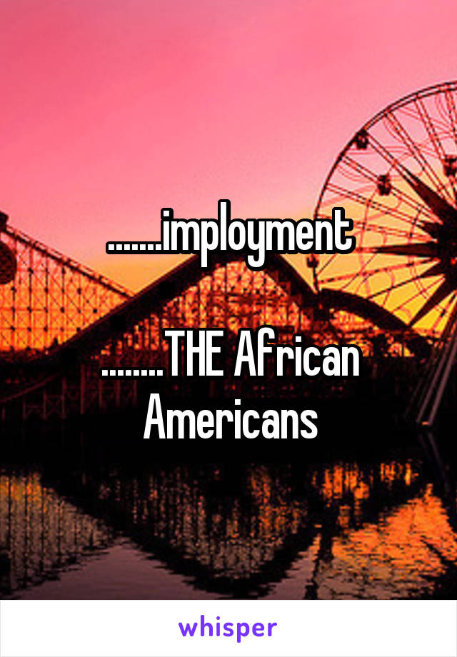 .......imployment

........THE African Americans