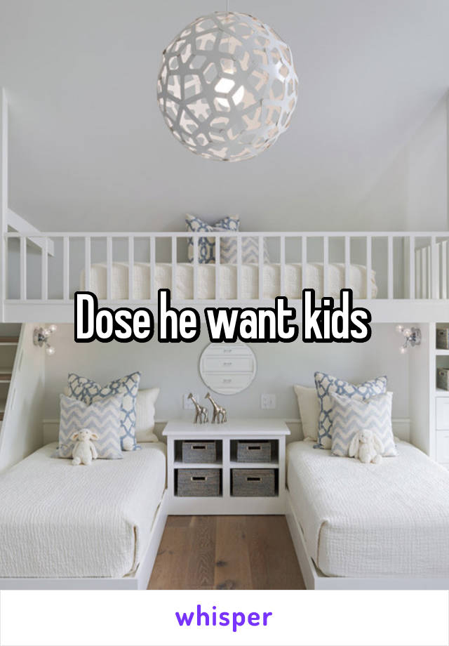 Dose he want kids 