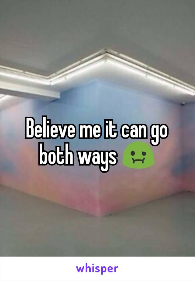 Believe me it can go both ways 🤢