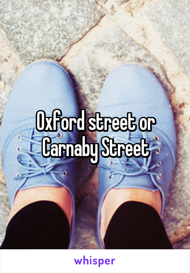 Oxford street or Carnaby Street