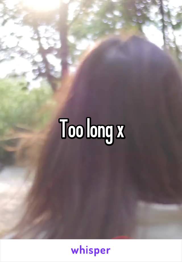 Too long x