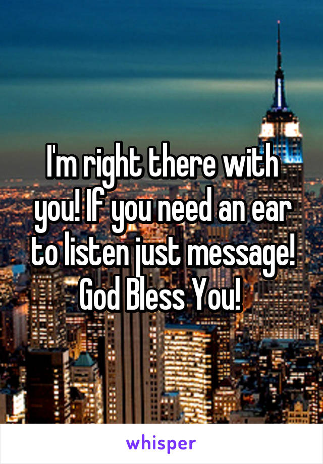 I'm right there with you! If you need an ear to listen just message!
God Bless You! 