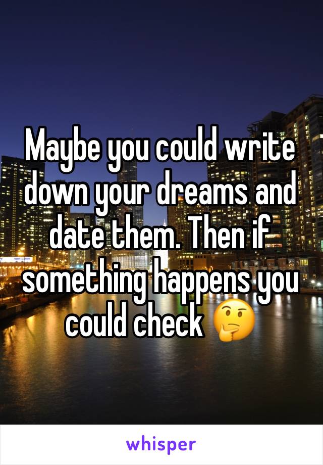 Maybe you could write down your dreams and date them. Then if something happens you could check 🤔