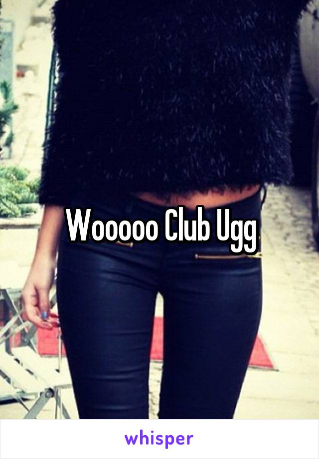 Wooooo Club Ugg