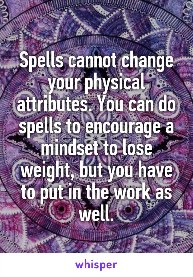Spells cannot change your physical attributes. You can do spells to encourage a mindset to lose weight, but you have to put in the work as well.