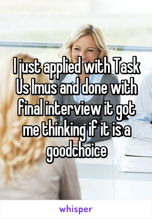 I just applied with Task Us Imus and done with final interview it got me thinking if it is a goodchoice