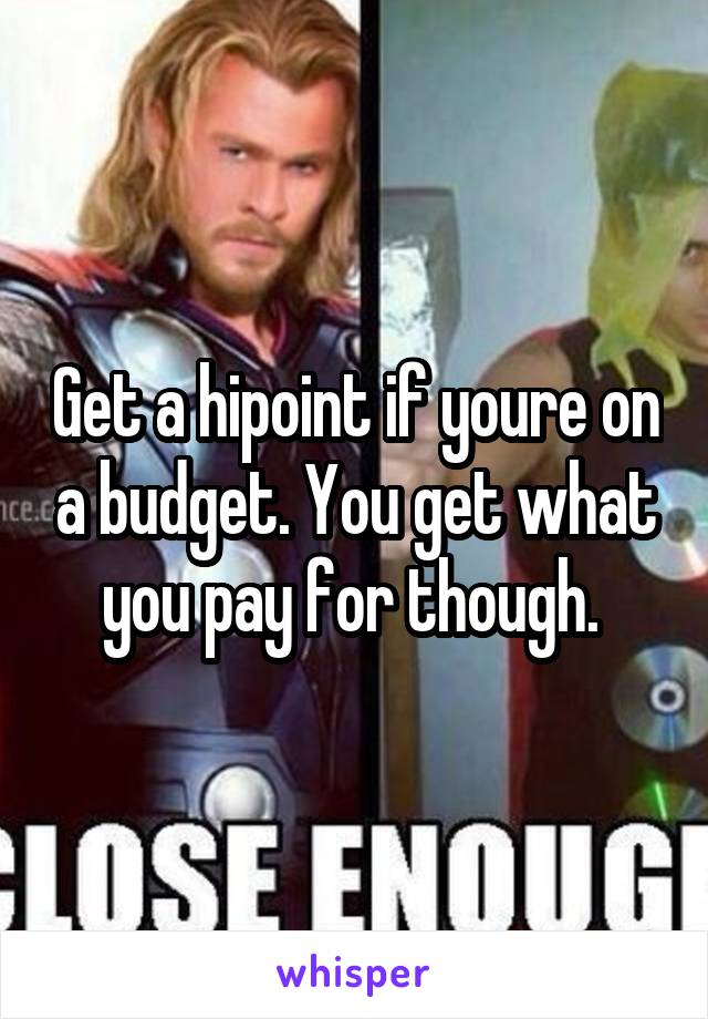 Get a hipoint if youre on a budget. You get what you pay for though. 